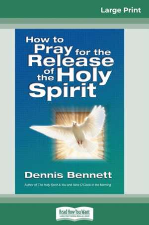 How to Pray for the Release of the Holy Spirit (16pt Large Print Edition) de Dennis Bennett