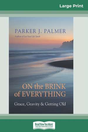 On the Brink of Everything de Parker J. Palmer