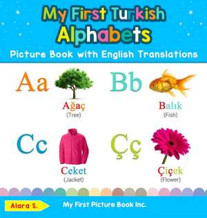 My First Turkish Alphabets Picture Book with English Translations de Alara S