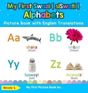 My First Swazi ( siSwati ) Alphabets Picture Book with English Translations de Nicole S.