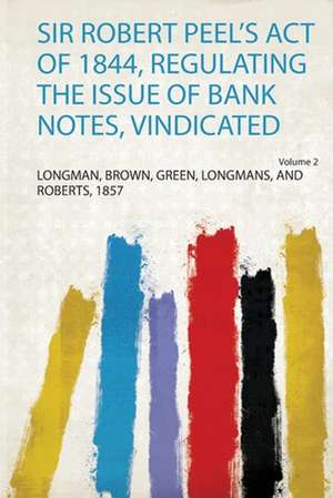 Sir Robert Peel's Act of 1844, Regulating the Issue of Bank Notes, Vindicated