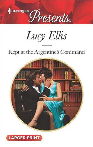 Kept at the Argentine's Command de Lucy Ellis