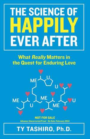 The Science of Happily Ever After: What Really Matters in the Quest for Enduring Love de Ty Tashiro