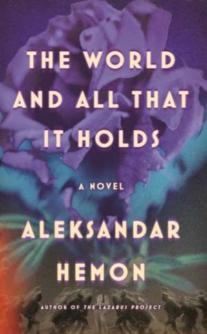 The World and All That It Holds de Aleksandar Hemon