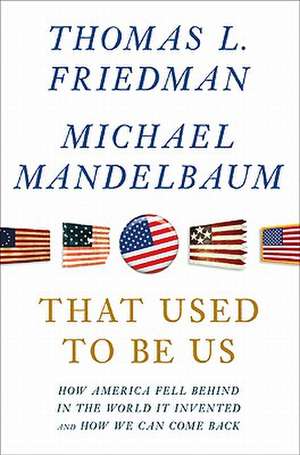 That Used to Be Us: How America Fell Behind in the World It Invented and How We Can Come Back de Thomas L. Friedman