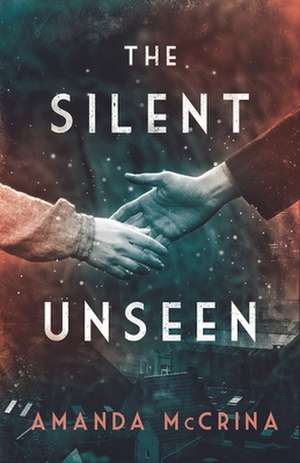 The Silent Unseen de Amanda McCrina