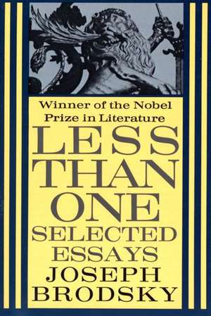 Less Than One: Selected Essays de Joseph Brodsky