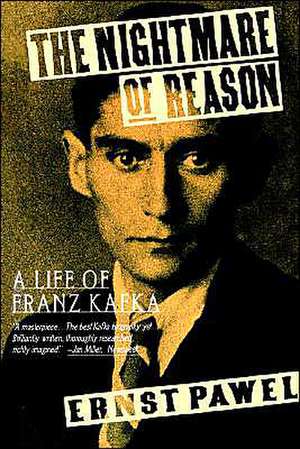 The Nightmare of Reason: A Life of Franz Kafka de Ernst Pawel