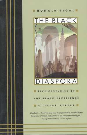 The Black Diaspora: Five Centuries of the Black Experience Outside Africa de Ronald Segal