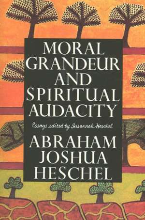 Moral Grandeur and Spiritual Audacity: Essays de Abraham Joshua Heschel