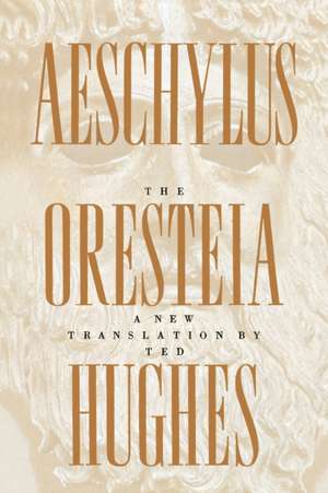 The Oresteia of Aeschylus: A New Translation by Ted Hughes de Aeschylus