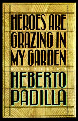 Heroes Are Grazing in My Garden de Herberto Padilla