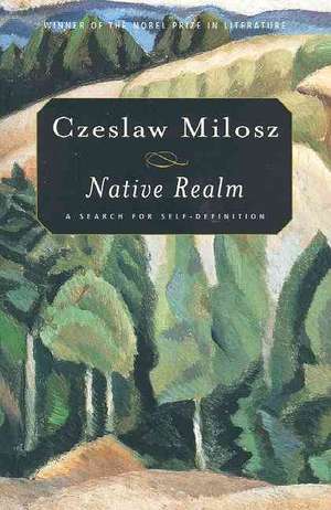 Native Realm: A Search for Self-Definition de Czeslaw Milosz