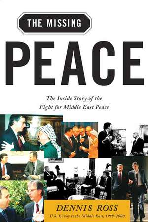 The Missing Peace: The Inside Story of the Fight for Middle East Peace de Dennis Ross