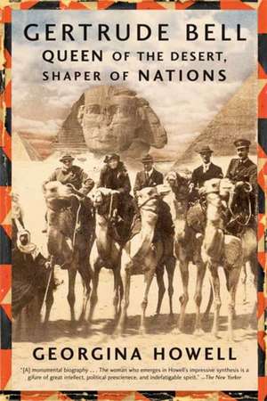 Gertrude Bell: Queen of the Desert, Shaper of Nations de Georgina Howell