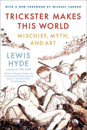 Trickster Makes This World: Mischief, Myth, and Art de Lewis Hyde