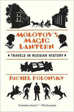 Molotov's Magic Lantern: Travels in Russian History de Rachel Polonsky