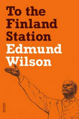 To the Finland Station: A Study in the Acting and Writing of History de Edmund Wilson