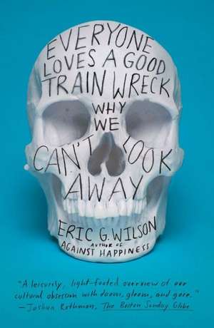 Everyone Loves a Good Train Wreck de Eric G. Wilson