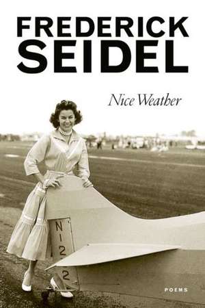 Nice Weather de Frederick Seidel