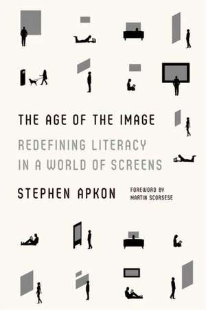 The Age of the Image: Redefining Literacy in a World of Screens de Stephen Apkon