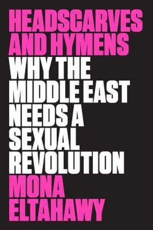 Headscarves and Hymens de Mona Eltahawy