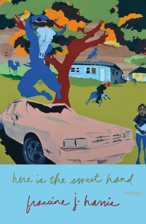 Here Is the Sweet Hand: Poems de Francine J. Harris