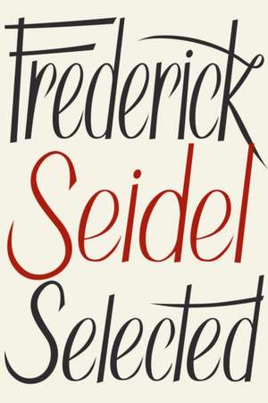 Frederick Seidel Selected Poems de Frederick Seidel