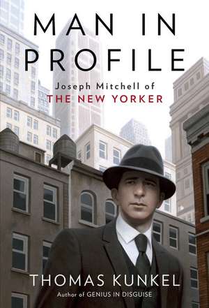 Man in Profile: Joseph Mitchell of the New Yorker de Thomas Kunkel