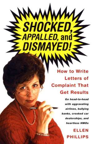 Shocked, Appalled, and Dismayed!: How to Write Letters of Complaint That Get Results de Ellen Haygood Phillips