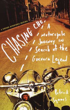 Chasing Che: A Motorcycle Journey in Search of the Guevara Legend de Patrick Symmes