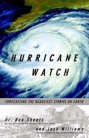 Hurricane Watch: Forecasting the Deadliest Storms on Earth de Bob Sheets