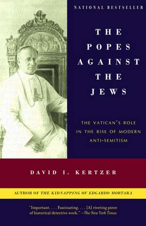 The Popes Against the Jews: The Vatican's Role in the Rise of Modern Anti-Semitism de David I. Kertzer