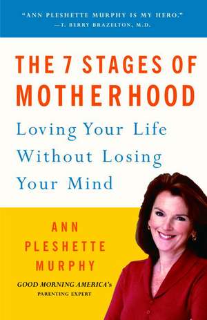 The 7 Stages of Motherhood: Loving Your Life Without Losing Your Mind de Ann Pleshette Murphy