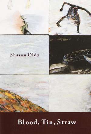 Blood, Tin, Straw: Poems de Sharon Olds