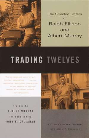 Trading Twelves: The Selected Letters of Ralph Ellison and Albert Murray de Ralph Waldo Ellison