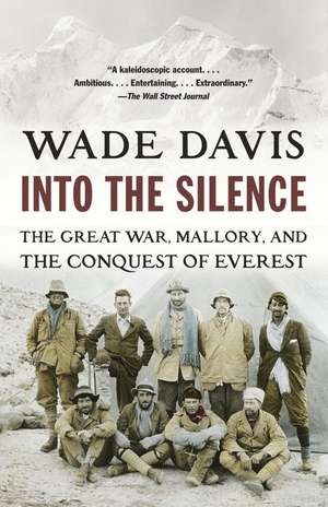 Into the Silence: The Great War, Mallory, and the Conquest of Everest de Wade Davis