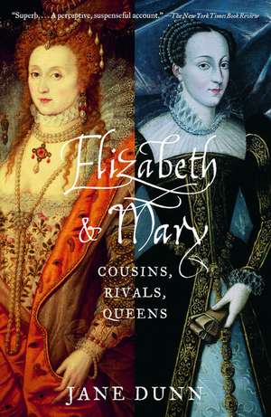 Elizabeth and Mary: Cousins, Rivals, Queens de Jane Dunn