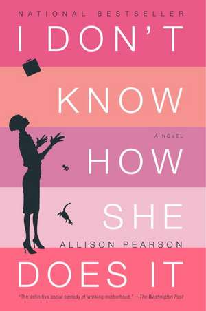 I Don't Know How She Does It: The Life of Kate Reddy, Working Mother de Allison Pearson