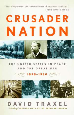 Crusader Nation: The United States in Peace and the Great War, 1898-1920 de David Traxel