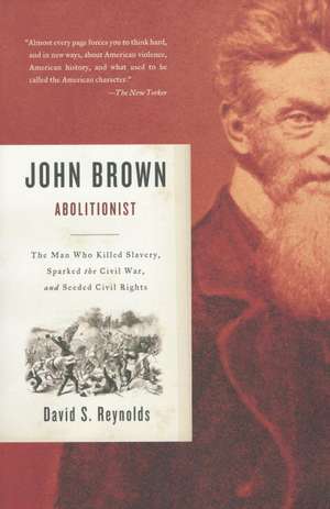 John Brown, Abolitionist: The Man Who Killed Slavery, Sparked the Civil War, and Seeded Civil Rights de David S. Reynolds