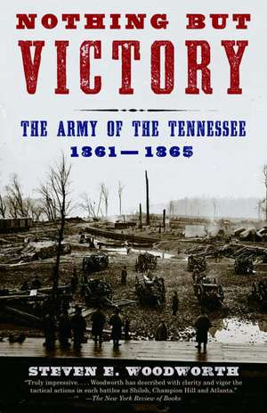 Nothing But Victory: The Army of the Tennessee, 1861-1865 de Steven E. Woodworth