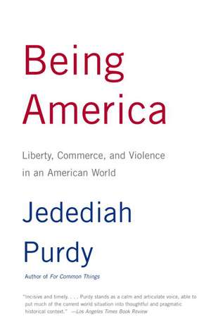 Being America: Liberty, Commerce, and Violence in an American World de Jedediah Purdy