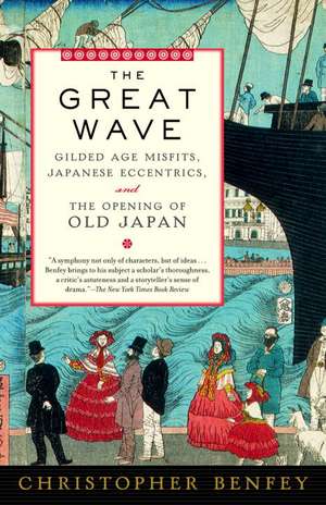 The Great Wave: Gilded Age Misfits, Japanese Eccentrics, and the Opening of Old Japan de Christopher E. G. Benfey