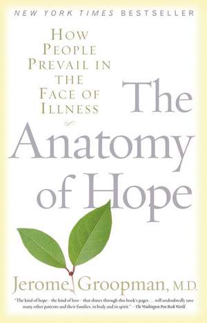 The Anatomy of Hope: How People Prevail in the Face of Illness de Jerome Groopman