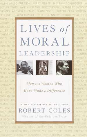 Lives of Moral Leadership: Men and Women Who Have Made a Difference de Robert Coles