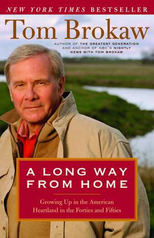 A Long Way from Home: Growing Up in the American Heartland in the Forties and Fifties de Tom Brokaw