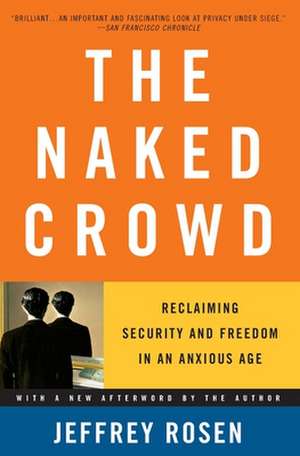 The Naked Crowd: Reclaiming Security and Freedom in an Anxious Age de Jeffrey Rosen