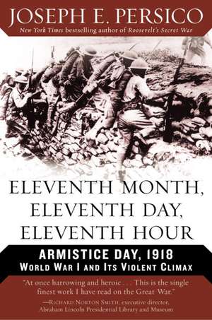 Eleventh Month, Eleventh Day, Eleventh Hour: World War I and Its Violent Climax de Joseph E. Persico