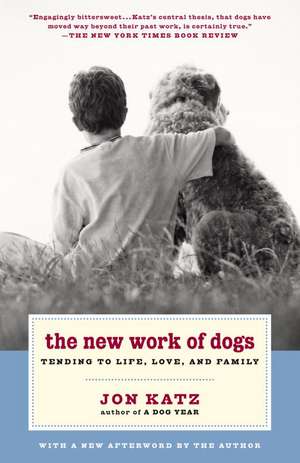 The New Work of Dogs: Tending to Life, Love, and Family de Jon Katz